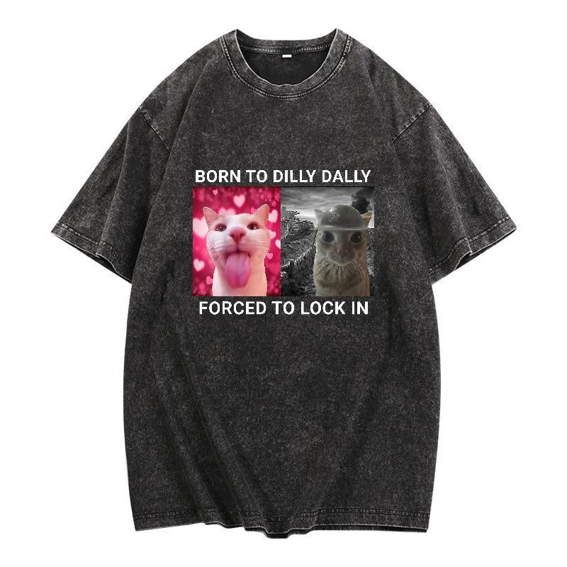 Born to Dilly Dally Forced to Lock in T-Shirt Popular Meme Funny Cat Shirt Cute Graphic Tee Cotton Shortsleeve
